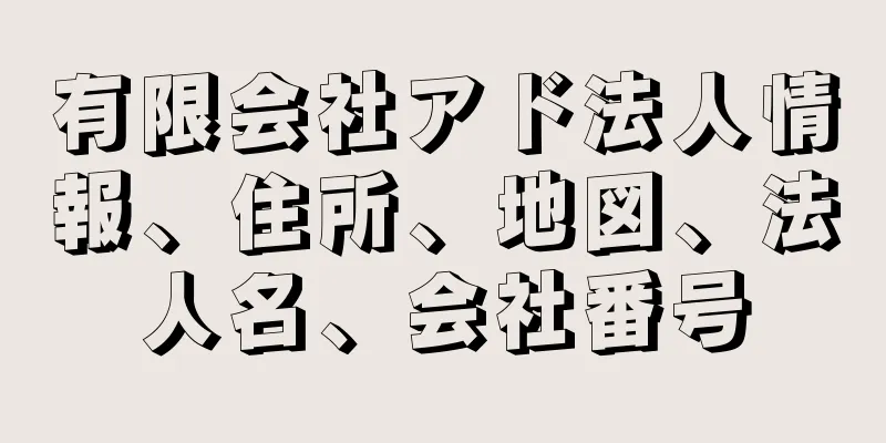 有限会社アド法人情報、住所、地図、法人名、会社番号