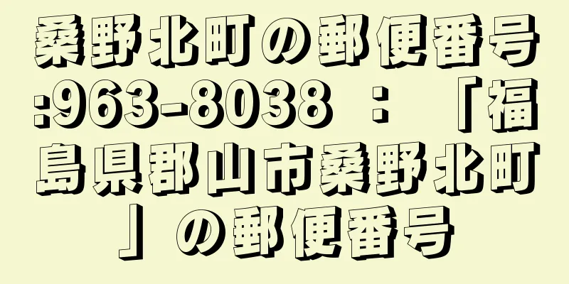 桑野北町の郵便番号:963-8038 ： 「福島県郡山市桑野北町」の郵便番号