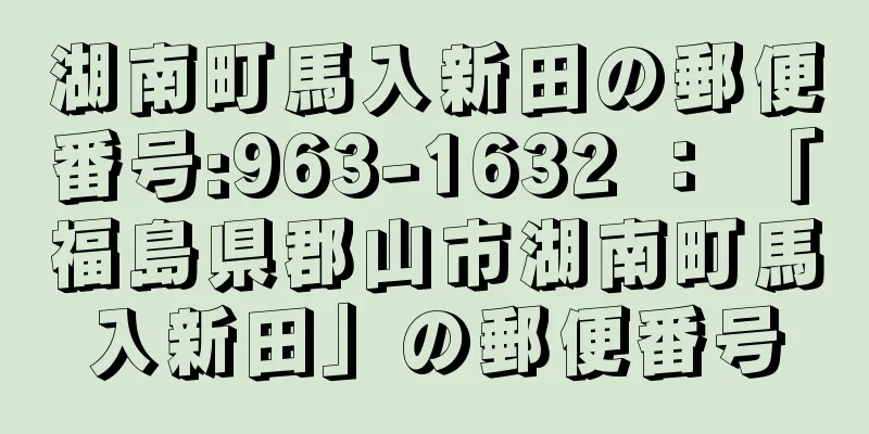 湖南町馬入新田の郵便番号:963-1632 ： 「福島県郡山市湖南町馬入新田」の郵便番号