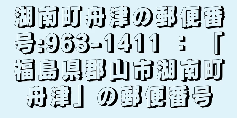 湖南町舟津の郵便番号:963-1411 ： 「福島県郡山市湖南町舟津」の郵便番号