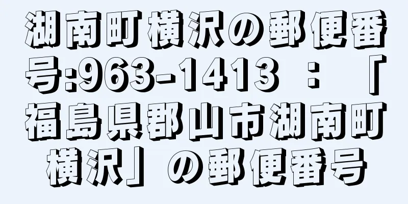 湖南町横沢の郵便番号:963-1413 ： 「福島県郡山市湖南町横沢」の郵便番号