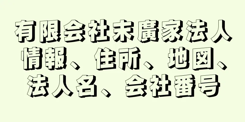 有限会社末廣家法人情報、住所、地図、法人名、会社番号