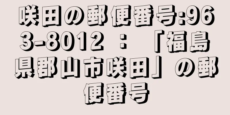 咲田の郵便番号:963-8012 ： 「福島県郡山市咲田」の郵便番号