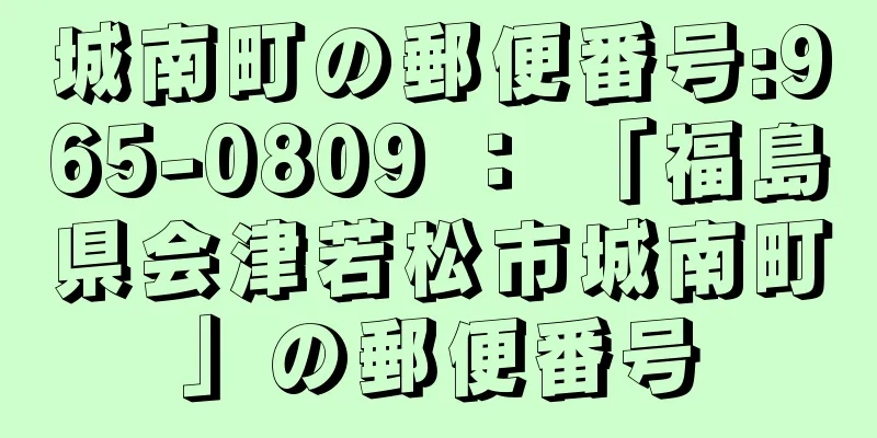 城南町の郵便番号:965-0809 ： 「福島県会津若松市城南町」の郵便番号