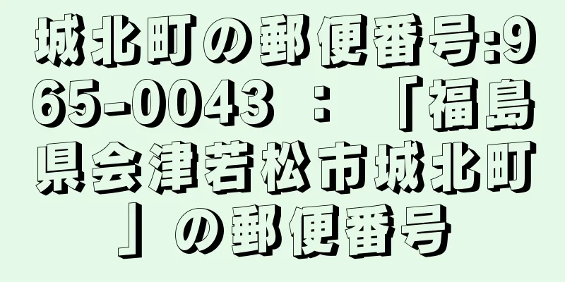 城北町の郵便番号:965-0043 ： 「福島県会津若松市城北町」の郵便番号