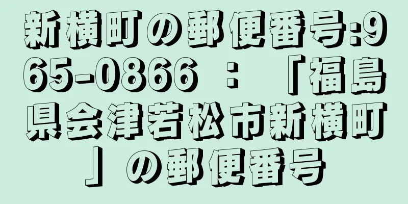 新横町の郵便番号:965-0866 ： 「福島県会津若松市新横町」の郵便番号