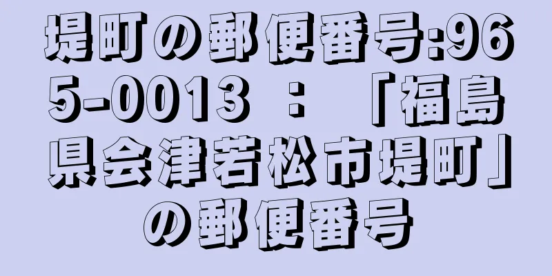 堤町の郵便番号:965-0013 ： 「福島県会津若松市堤町」の郵便番号