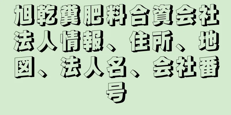 旭乾糞肥料合資会社法人情報、住所、地図、法人名、会社番号