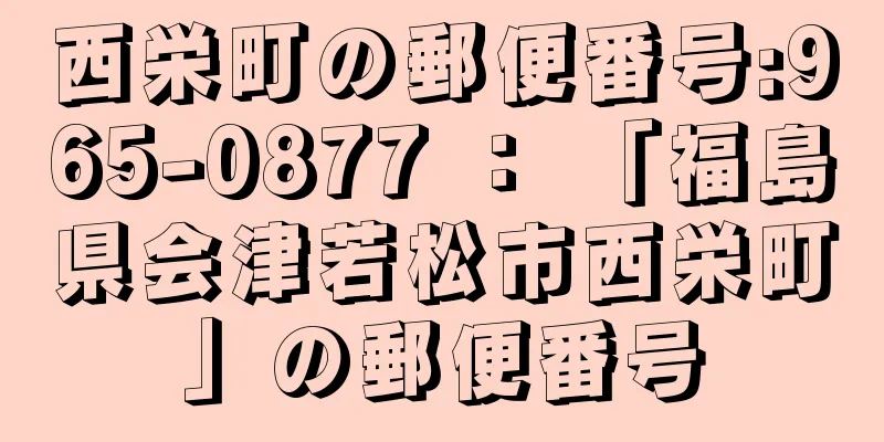 西栄町の郵便番号:965-0877 ： 「福島県会津若松市西栄町」の郵便番号