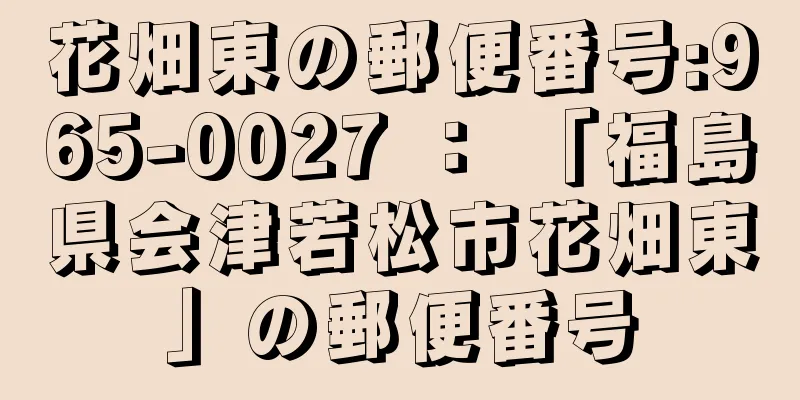 花畑東の郵便番号:965-0027 ： 「福島県会津若松市花畑東」の郵便番号