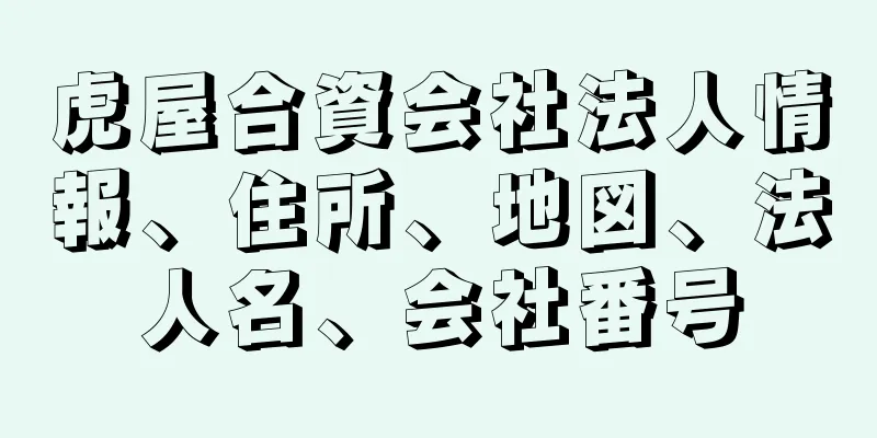 虎屋合資会社法人情報、住所、地図、法人名、会社番号