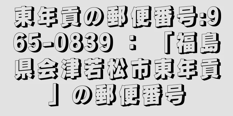 東年貢の郵便番号:965-0839 ： 「福島県会津若松市東年貢」の郵便番号