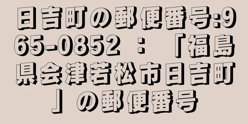 日吉町の郵便番号:965-0852 ： 「福島県会津若松市日吉町」の郵便番号