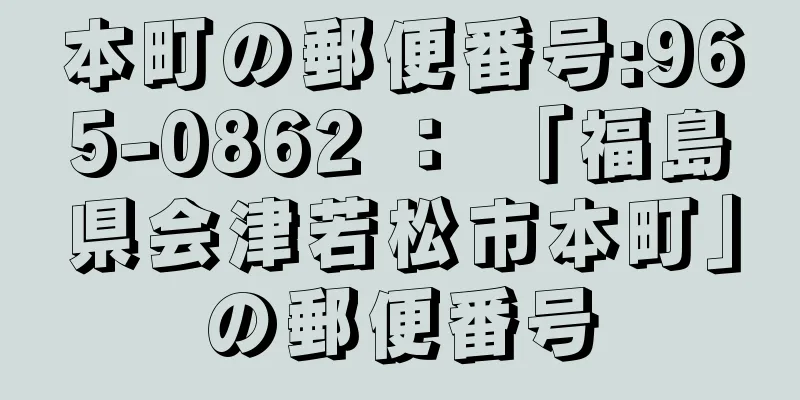 本町の郵便番号:965-0862 ： 「福島県会津若松市本町」の郵便番号