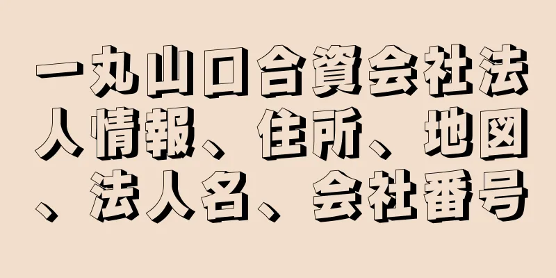 一丸山口合資会社法人情報、住所、地図、法人名、会社番号