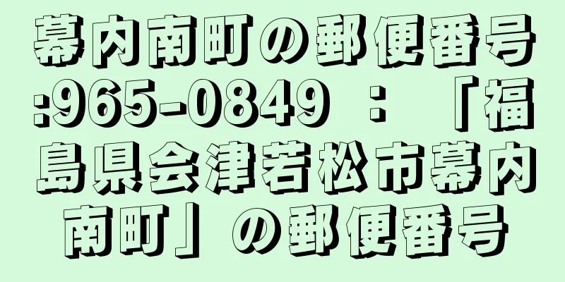 幕内南町の郵便番号:965-0849 ： 「福島県会津若松市幕内南町」の郵便番号