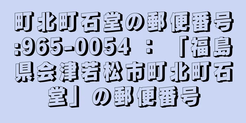 町北町石堂の郵便番号:965-0054 ： 「福島県会津若松市町北町石堂」の郵便番号