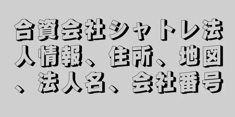 合資会社シャトレ法人情報、住所、地図、法人名、会社番号