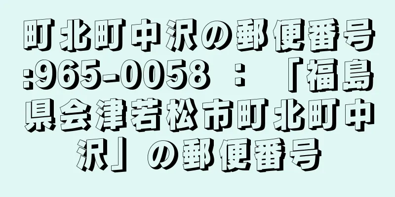 町北町中沢の郵便番号:965-0058 ： 「福島県会津若松市町北町中沢」の郵便番号