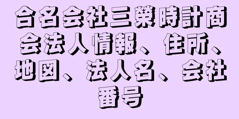 合名会社三榮時計商会法人情報、住所、地図、法人名、会社番号