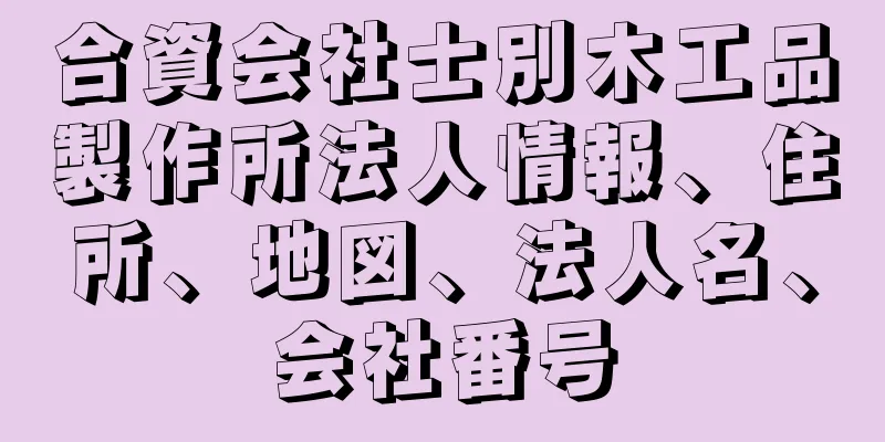 合資会社士別木工品製作所法人情報、住所、地図、法人名、会社番号