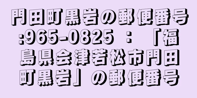 門田町黒岩の郵便番号:965-0825 ： 「福島県会津若松市門田町黒岩」の郵便番号