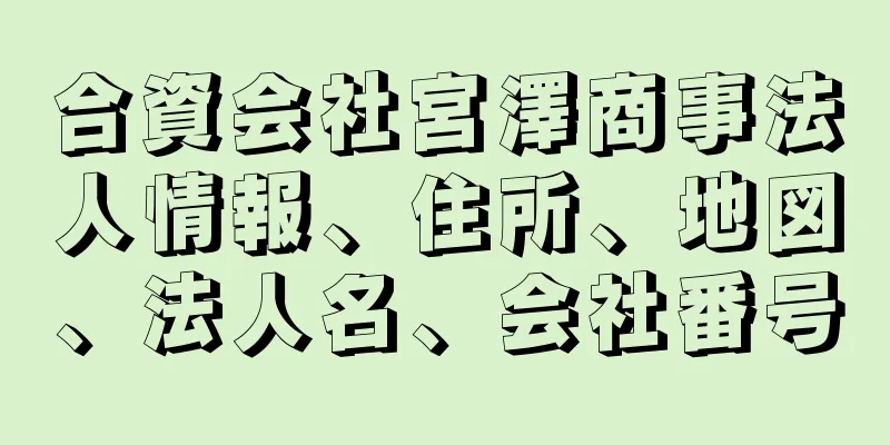 合資会社宮澤商事法人情報、住所、地図、法人名、会社番号