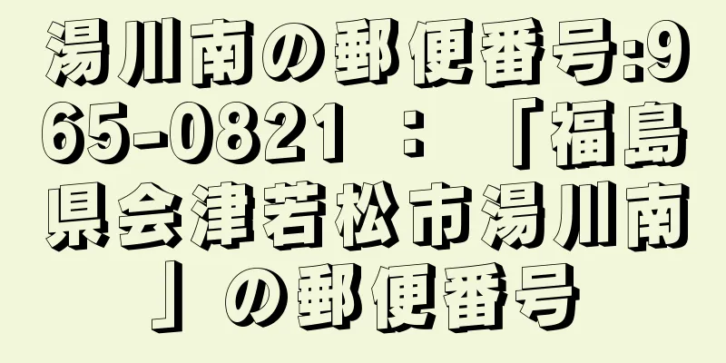 湯川南の郵便番号:965-0821 ： 「福島県会津若松市湯川南」の郵便番号