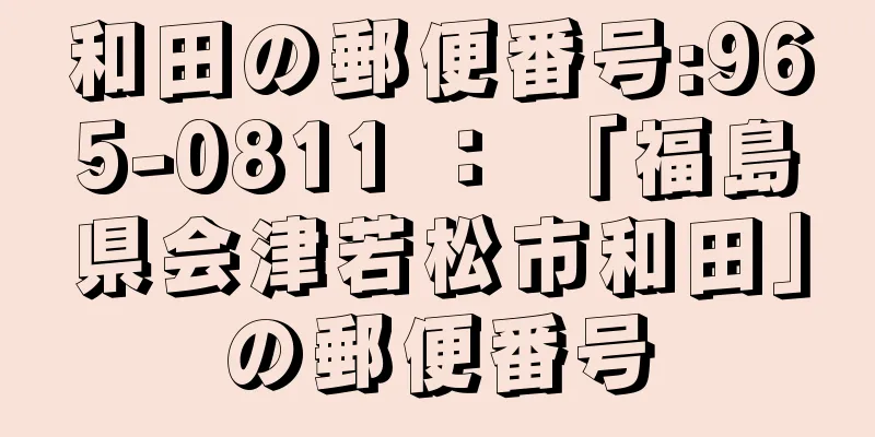 和田の郵便番号:965-0811 ： 「福島県会津若松市和田」の郵便番号