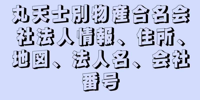 丸天士別物産合名会社法人情報、住所、地図、法人名、会社番号