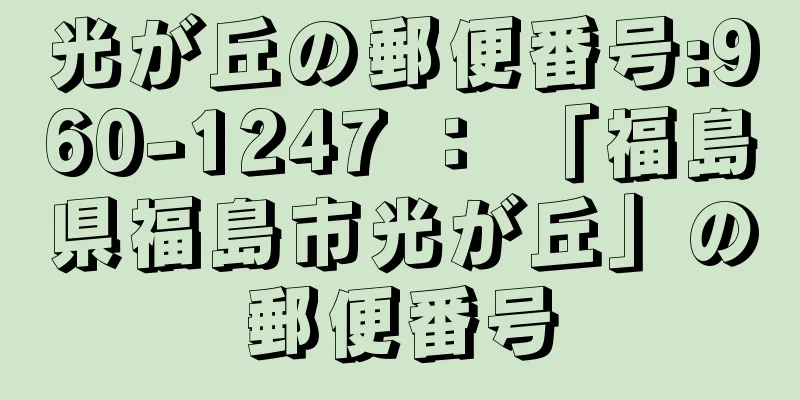 光が丘の郵便番号:960-1247 ： 「福島県福島市光が丘」の郵便番号