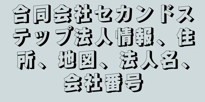合同会社セカンドステップ法人情報、住所、地図、法人名、会社番号
