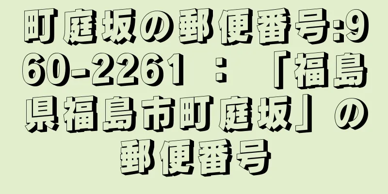 町庭坂の郵便番号:960-2261 ： 「福島県福島市町庭坂」の郵便番号