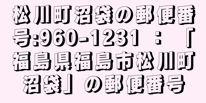 松川町沼袋の郵便番号:960-1231 ： 「福島県福島市松川町沼袋」の郵便番号