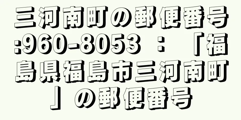 三河南町の郵便番号:960-8053 ： 「福島県福島市三河南町」の郵便番号