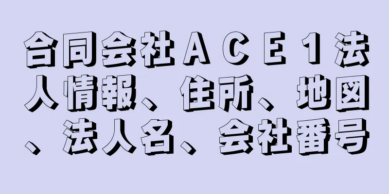 合同会社ＡＣＥ１法人情報、住所、地図、法人名、会社番号