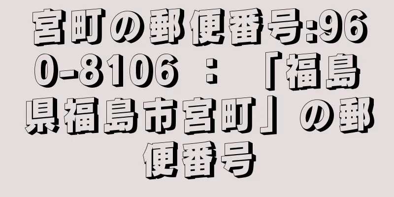 宮町の郵便番号:960-8106 ： 「福島県福島市宮町」の郵便番号