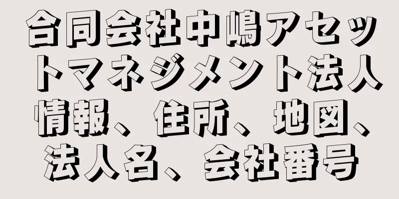 合同会社中嶋アセットマネジメント法人情報、住所、地図、法人名、会社番号