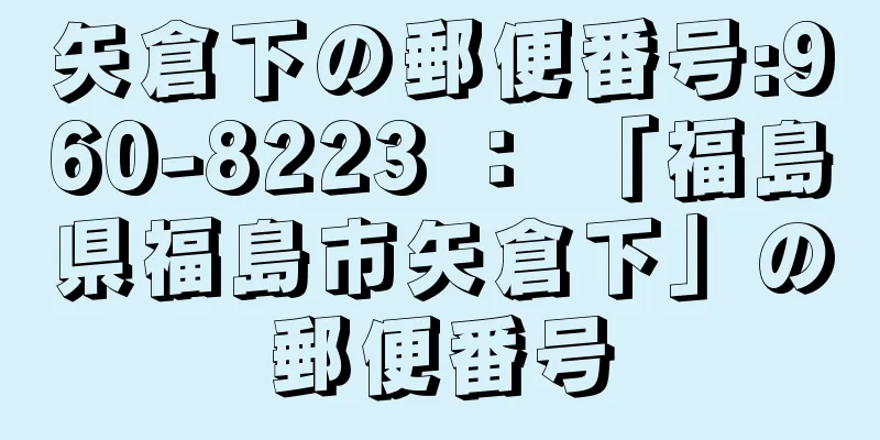 矢倉下の郵便番号:960-8223 ： 「福島県福島市矢倉下」の郵便番号