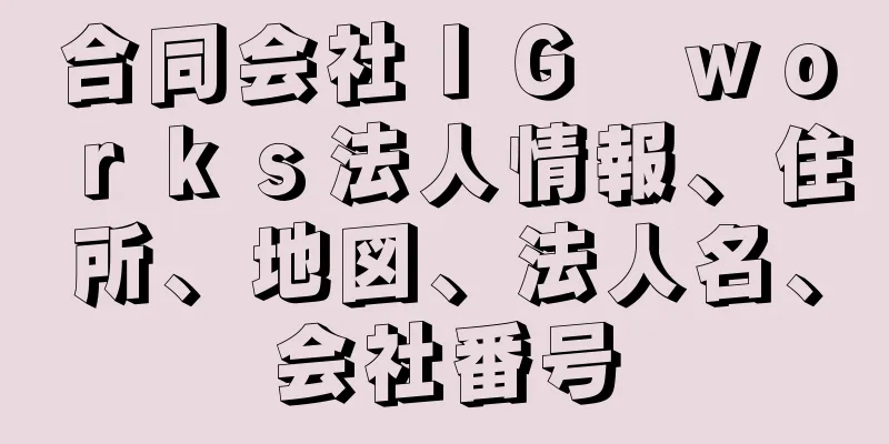 合同会社ＩＧ　ｗｏｒｋｓ法人情報、住所、地図、法人名、会社番号