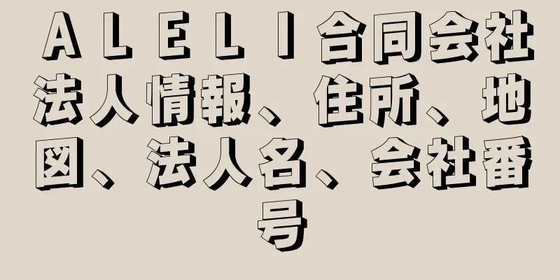 ＡＬＥＬＩ合同会社法人情報、住所、地図、法人名、会社番号