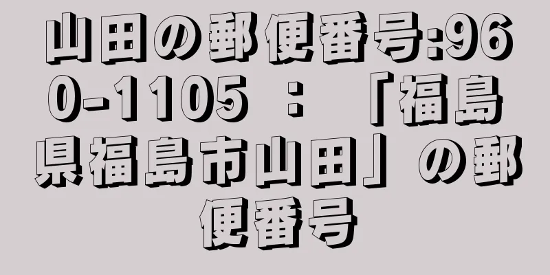 山田の郵便番号:960-1105 ： 「福島県福島市山田」の郵便番号