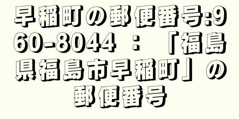 早稲町の郵便番号:960-8044 ： 「福島県福島市早稲町」の郵便番号