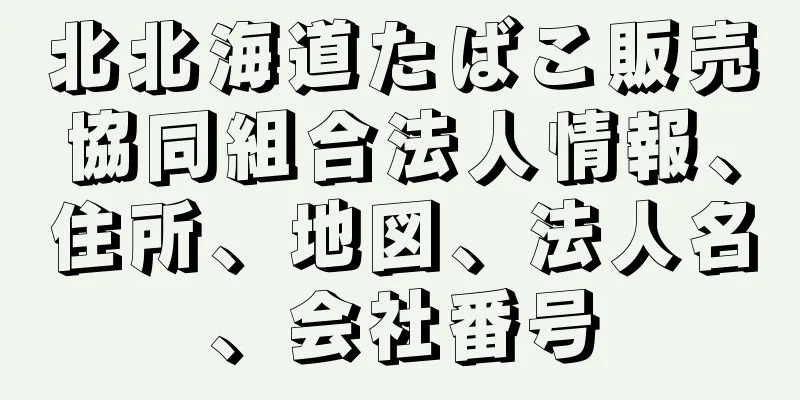 北北海道たばこ販売協同組合法人情報、住所、地図、法人名、会社番号