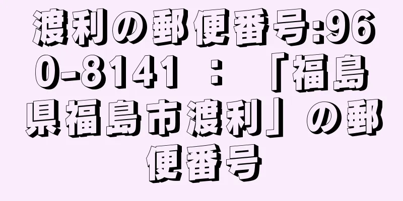 渡利の郵便番号:960-8141 ： 「福島県福島市渡利」の郵便番号