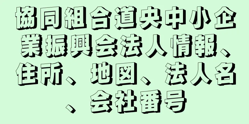 協同組合道央中小企業振興会法人情報、住所、地図、法人名、会社番号