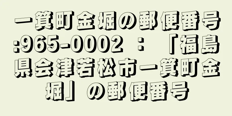 一箕町金堀の郵便番号:965-0002 ： 「福島県会津若松市一箕町金堀」の郵便番号