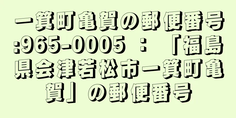 一箕町亀賀の郵便番号:965-0005 ： 「福島県会津若松市一箕町亀賀」の郵便番号