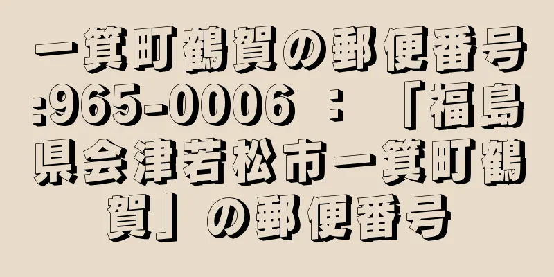 一箕町鶴賀の郵便番号:965-0006 ： 「福島県会津若松市一箕町鶴賀」の郵便番号