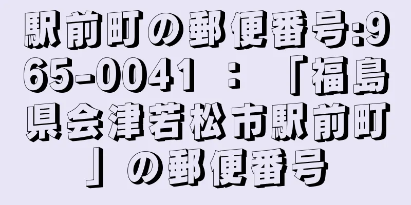 駅前町の郵便番号:965-0041 ： 「福島県会津若松市駅前町」の郵便番号